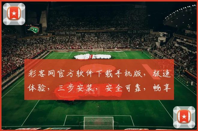 彩客网官方软件下载手机版，极速体验，三步安装，安全可靠，畅享彩票乐趣，不容错过